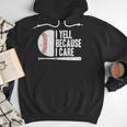 Baseball Fan Humor I Yell Because I Care Baseball Dads Men Hoodie