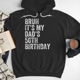 Bruh It's My Dad's 50th Birthday 50 Years Old Dad Men Hoodie