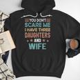 You Don't Scare Me I Have Three Daughters And Wife Dad Of 3 Men Hoodie