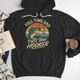 Full Time Dad Part Time Hooker Fishing Humor Fathers Day Men Hoodie Full Time Dad Part Time Hooker Fishing Humor Fathers Day Men Hoodie
