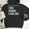 I Was Normal 6 Kids Ago Mom Of Six Dad Of 6 Children Fun Men Hoodie
