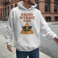 Nacho Average Dad Dad Joke Nacho Chip Men Hoodie Nacho Average Dad Dad Joke Nacho Chip Men Hoodie