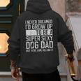 Father's Day I Never Dreamed I'd Be a Super Sexy Dog Dad Men's Hoodie Back Print
