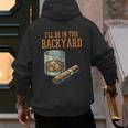 Ill Be In Backyard Saying Dad Men Grandpa Uncle Men's Hoodie Back Print