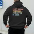 I Left My Dog To Be Here This Better Be Good Dog Dad Mom For Men Women Kids Men's Hoodie Back Print I Left My Dog To Be Here This Better Be Good Dog Dad Mom For Men Women Kids Men's Hoodie Back Print