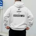 At Least I Showed Up Graphic For Dads Teens Men's Hoodie Back Print