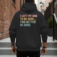 I Left My Dog To Be Here This Better Be Good Dog Dad Mom For Men Women Kids Men's Hoodie Back Print I Left My Dog To Be Here This Better Be Good Dog Dad Mom For Men Women Kids Men's Hoodie Back Print