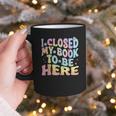 Book Readers I Closed My Book To Be Here Graphic Print Coffee Mug