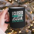 I Closed My Book To Be Here Read Readers Reader Reading Graphic Print Coffee Mug
