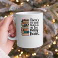 There Is No Such Thing As Too Many Books Book Lover Graphic Print Coffee Mug