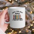 When I Think About Books I Touch My Shelf Book Reader Graphic Print Coffee Mug When I Think About Books I Touch My Shelf Book Reader Graphic Print Coffee Mug