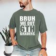 Bruh We Out 6th Graders Sixth Grade Graduation Class Of 2025 Men's Comfort Colors T-Shirt Moss