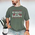 My Daughter Is My Valentine Mommy Daddy Valentines Day Men's Comfort Colors T-Shirt Moss