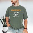 Henceforth It's Dr PhD Graduation Doctorate Men's Comfort Colors T-Shirt Moss