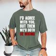 Humor Sarcastic Introvert Quote I'd Agree With You Men's Comfort Colors T-Shirt Moss Humor Sarcastic Introvert Quote I'd Agree With You Men's Comfort Colors T-Shirt Moss