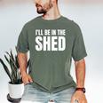I'Ll Be In The Shed For Dad Men's Comfort Colors T-Shirt Moss