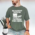 Be Patient With Me I'm From The 1900s Over The Hill Men's Comfort Colors T-Shirt Moss Be Patient With Me I'm From The 1900s Over The Hill Men's Comfort Colors T-Shirt Moss