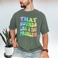 That Sounds Like A You Problem Groovy Introvert Men's Comfort Colors T-Shirt Moss