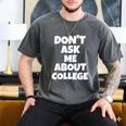 2023 GRADUATION GIFT DON'T ASK ME ABOUT COLLEGE Men's Comfort Colors T-Shirt Pepper