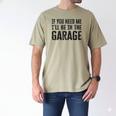 If You Need Me I'Ll Be In The Garage Dad Mechanics Men's Comfort Colors T-Shirt Khaki