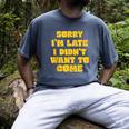 SORRY I'M LATE I DIDN'T WANT TO COME FUNNY INTROVERT PRESENT Men's Comfort Colors T-Shirt Denim SORRY I'M LATE I DIDN'T WANT TO COME FUNNY INTROVERT PRESENT Men's Comfort Colors T-Shirt Denim