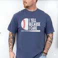 Baseball Fan Humor I Yell Because I Care Baseball Dads Men's Comfort Colors T-Shirt Blue Jean
