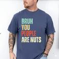 Bruh You People Are Nuts Introvert Saying Mean Men's Comfort Colors T-Shirt Blue Jean Bruh You People Are Nuts Introvert Saying Mean Men's Comfort Colors T-Shirt Blue Jean
