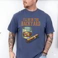 Ill Be In Backyard Saying Dad Men Grandpa Uncle Men's Comfort Colors T-Shirt Blue Jean Ill Be In Backyard Saying Dad Men Grandpa Uncle Men's Comfort Colors T-Shirt Blue Jean