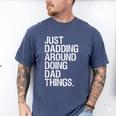 Just Dadding Around Doing Dad Things For Dads Father's Day Men's Comfort Colors T-Shirt Blue Jean Just Dadding Around Doing Dad Things For Dads Father's Day Men's Comfort Colors T-Shirt Blue Jean