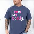 I Love My Daddy Best Dad Ever Father's Day Cool Kids Men's Comfort Colors T-Shirt Blue Jean