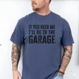 If You Need Me I'Ll Be In The Garage Dad Mechanics Men's Comfort Colors T-Shirt Blue Jean