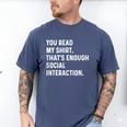 You Read My Shirt Thats Enough Social Interaction Introvert Men's Comfort Colors T-Shirt Blue Jean You Read My Shirt Thats Enough Social Interaction Introvert Men's Comfort Colors T-Shirt Blue Jean