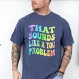 That Sounds Like A You Problem Groovy Introvert Men's Comfort Colors T-Shirt Blue Jean