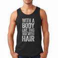 With A Body Like This Who Needs Hair Shirt Dad Bald Man Men Tank Top