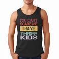 You Can't Scare Me I Have Three Kids Sons Mom Dad Joke Men Tank Top