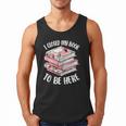 I Closed My Book To Be Here Reading Bookworm Women Girls Men Tank Top I Closed My Book To Be Here Reading Bookworm Women Girls Men Tank Top