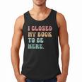 i Closed My Book To Be Here Women Men Men Tank Top