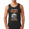 A Day Without Books Is Like Just Kidding I Have No Idea Men Tank Top