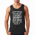 I Never Dreamed That One Day I’d Become A Grumpy Old Man Dad Men Tank Top