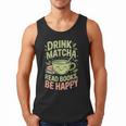 Drink Matcha Read Books Be Happy Green Tea Matcha Men Tank Top