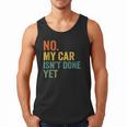 No My Car Isn't Done Yet Garage Car Mechanic Dad Men Men Tank Top