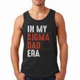 In My Sigma Dad Era Meme Alpha Male Sigma Daddy Father Men Tank Top