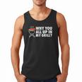 Why You All Up In My Grill Bbq Grilling Dad Men Women Men Tank Top