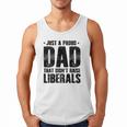 Just A Proud Dad That Didn't Raise Liberals Fun Father's Day Men Tank Top