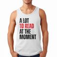A Lot To Read At The Moment Reading Book Reader Nerd Men Tank Top