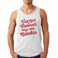 Valentine Bookish Love Quote Forget Flowers Buy Me Books Men Tank Top Valentine Bookish Love Quote Forget Flowers Buy Me Books Men Tank Top