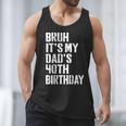 Bruh It's My Dad's 40th Birthday Bday Father Son Men Tank Top