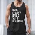 Bruh It's My Dad's 50th Birthday 50 Years Old Dad Men Tank Top