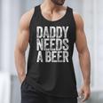 Daddy Needs A Beer Shirt Men Drinking Dad Fathers Day Men Tank Top