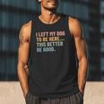I Left My Dog To Be Here This Better Be Good Dog Dad Mom For Men Women Kids Men Tank Top I Left My Dog To Be Here This Better Be Good Dog Dad Mom For Men Women Kids Men Tank Top